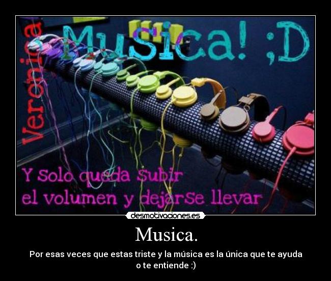 Musica. - Por esas veces que estas triste y la música es la única que te ayuda o te entiende :)