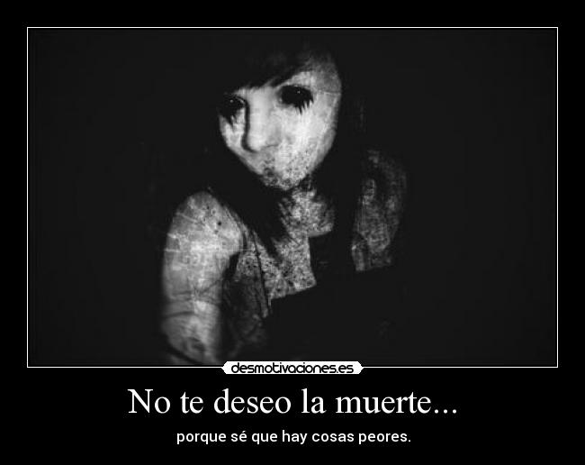 No te deseo la muerte... - 
