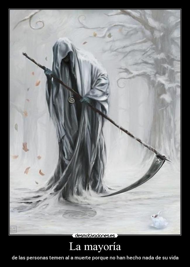 La mayoría - de las personas temen al a muerte porque no han hecho nada de su vida