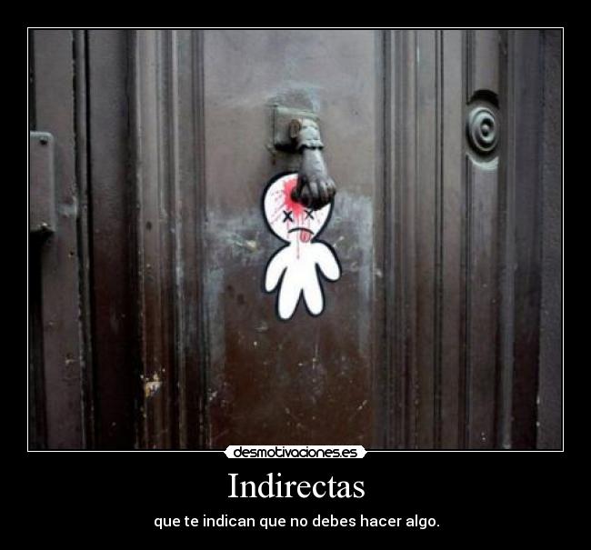 Indirectas - que te indican que no debes hacer algo.