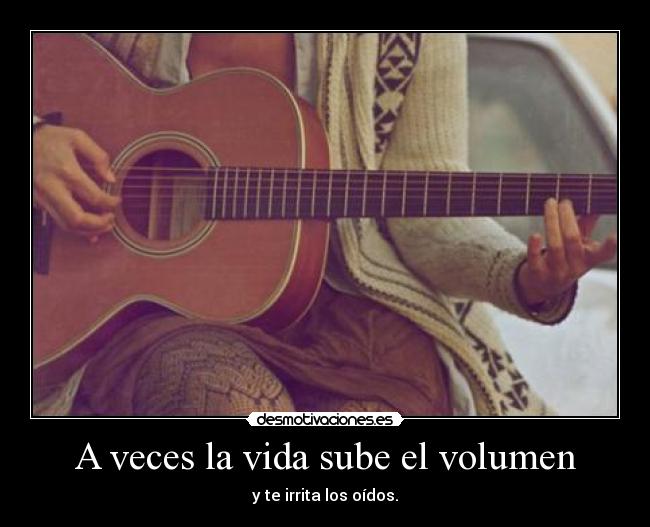 A veces la vida sube el volumen -