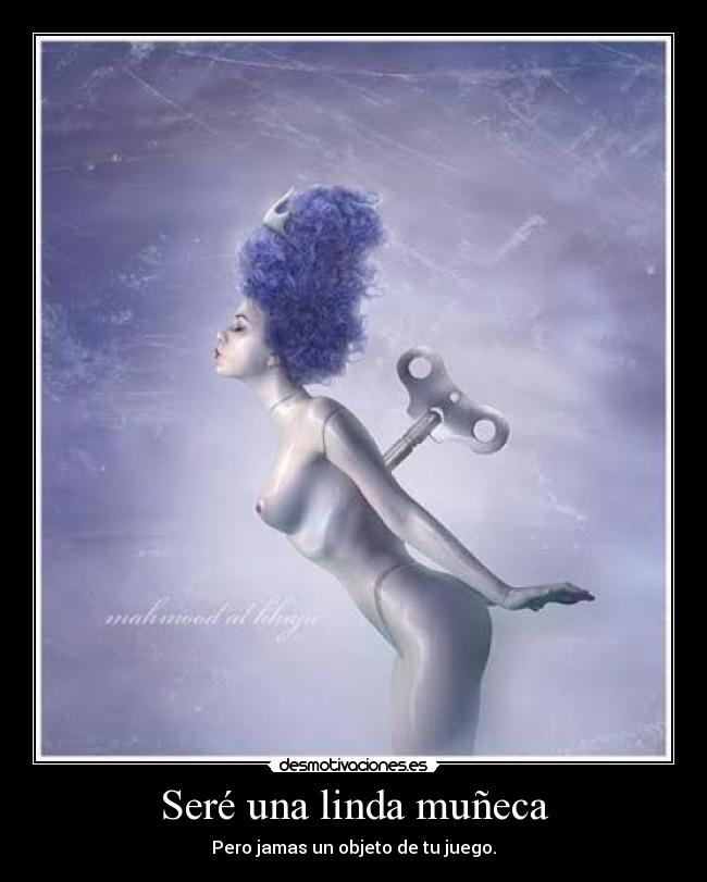 Seré una linda muñeca - Pero jamas un objeto de tu juego.