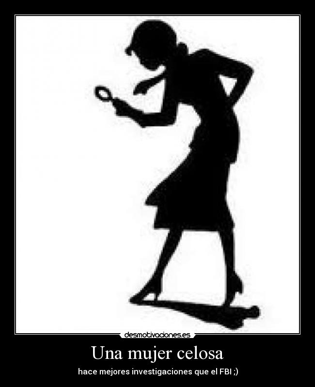 Una mujer celosa - hace mejores investigaciones que el FBI ;)