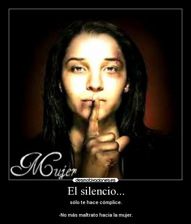 El silencio... - sólo te hace cómplice.
-No más maltrato hacia la mujer.