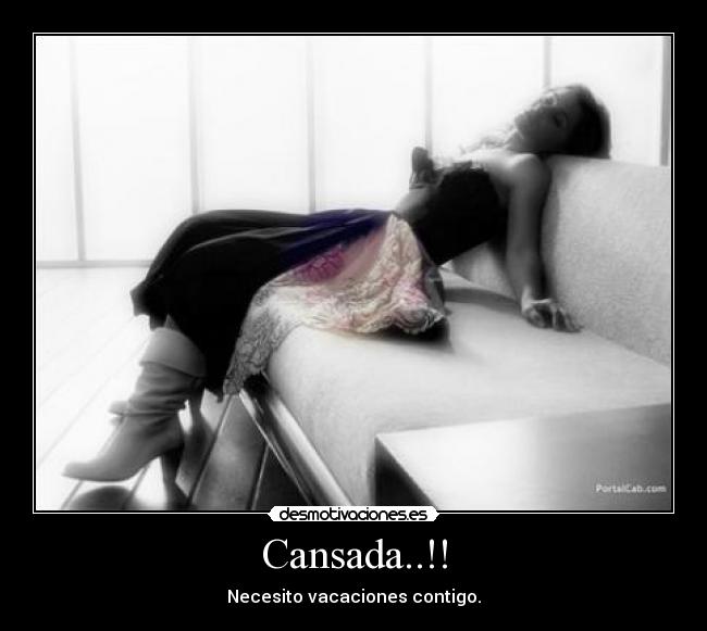 Cansada..!! - Necesito vacaciones contigo.