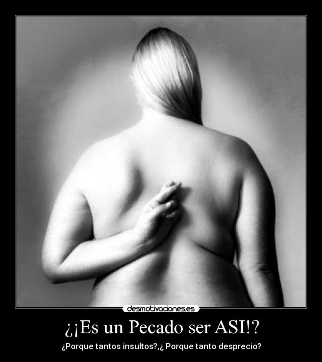 ¿¡Es un Pecado ser ASI!? - ¿Porque tantos insultos?,¿ Porque tanto desprecio?