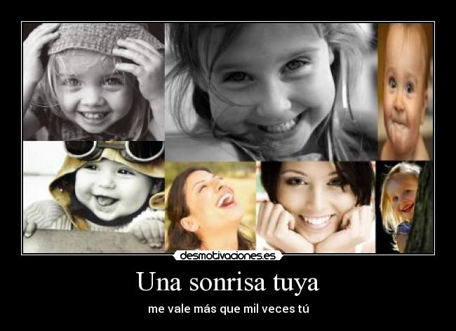 Una sonrisa tuya - me vale más que mil veces tú