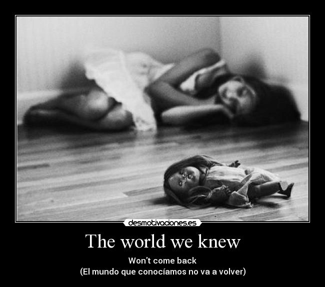 The world we knew - Wont come back
(El mundo que conocíamos no va a volver)