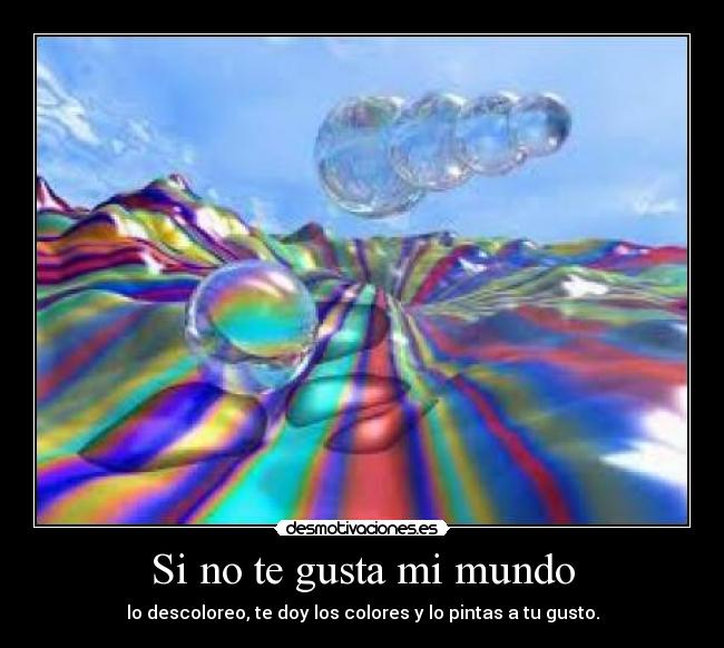 Si no te gusta mi mundo - lo descoloreo, te doy los colores y lo pintas a tu gusto.