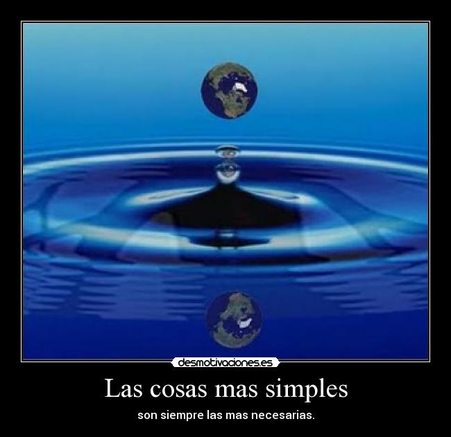 Las cosas mas simples - son siempre las mas necesarias.