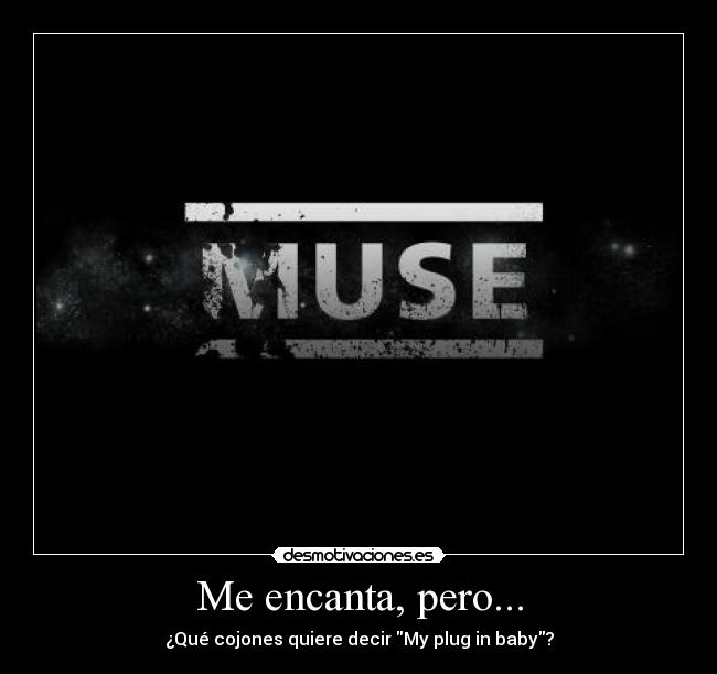 Me encanta, pero... - ¿Qué cojones quiere decir My plug in baby?