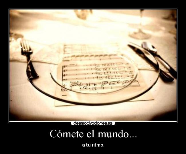Cómete el mundo... - a tu ritmo.