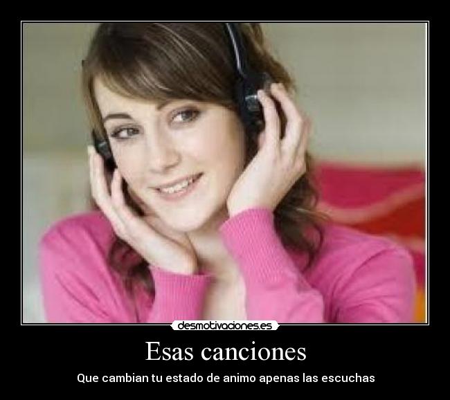 Esas canciones - Que cambian tu estado de animo apenas las escuchas