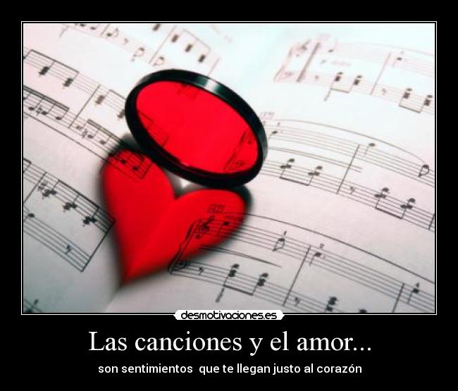 Las canciones y el amor... - son sentimientos que te llegan justo al corazón