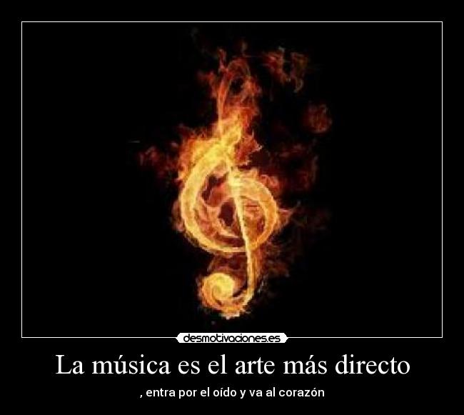 La música es el arte más directo - , entra por el oído y va al corazón