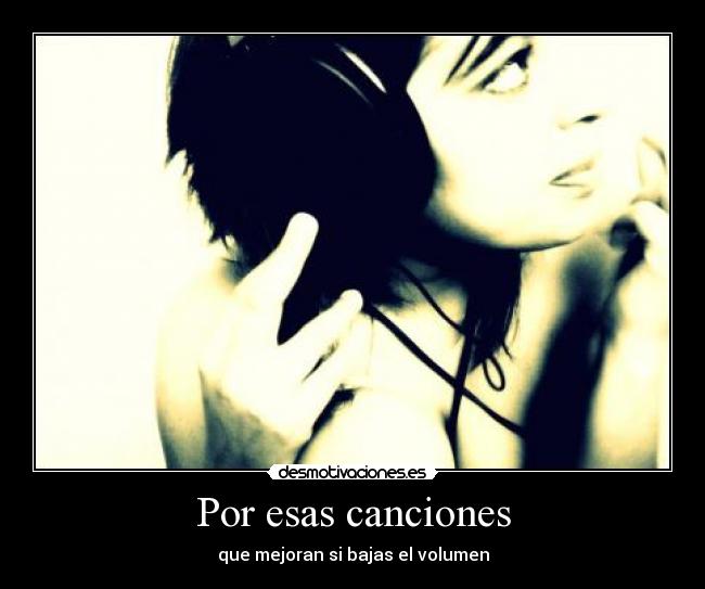 Por esas canciones - que mejoran si bajas el volumen