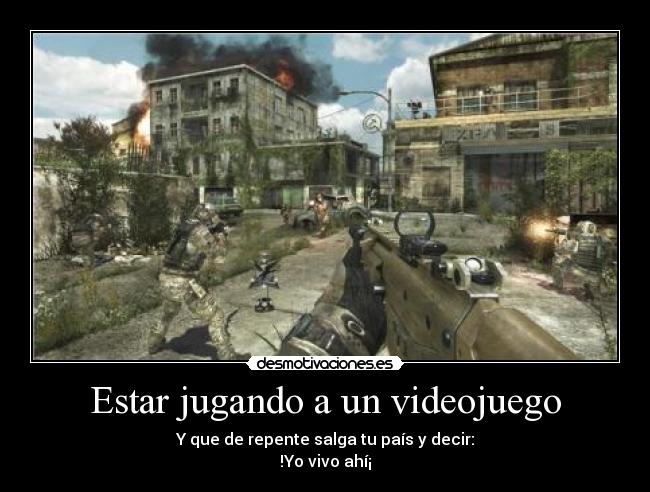Estar jugando a un videojuego - Y que de repente salga tu país y decir:
!Yo vivo ahí¡