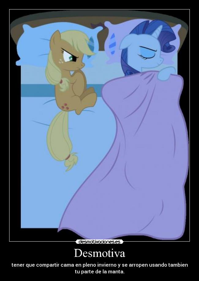 Desmotiva - tener que compartir cama en pleno invierno y se arropen usando tambien
tu parte de la manta.
