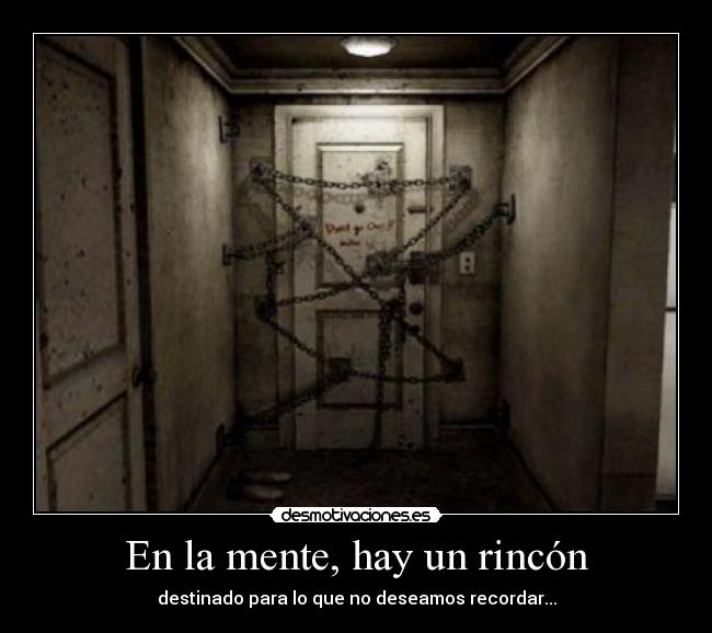 En la mente, hay un rincón - destinado para lo que no deseamos recordar...