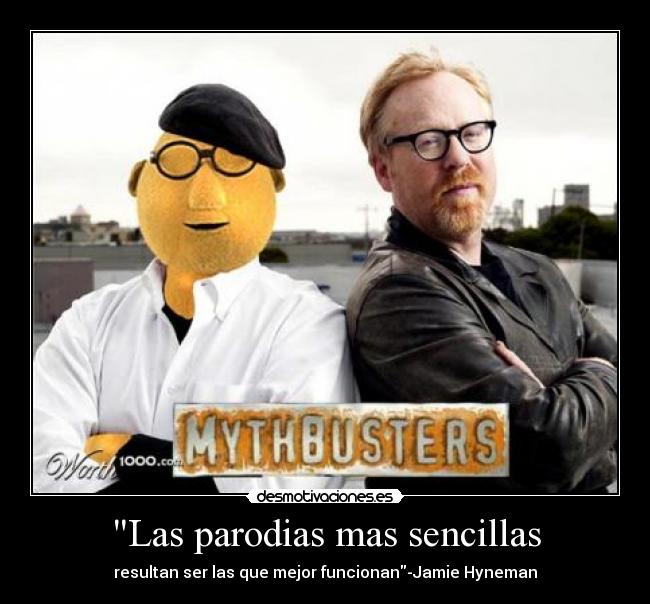 Las parodias mas sencillas - resultan ser las que mejor funcionan-Jamie Hyneman