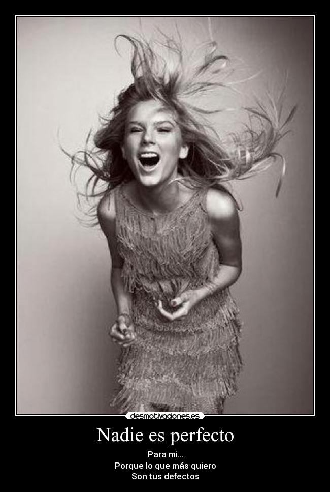 Nadie es perfecto - Para mi...
Porque lo que más quiero
Son tus defectos
