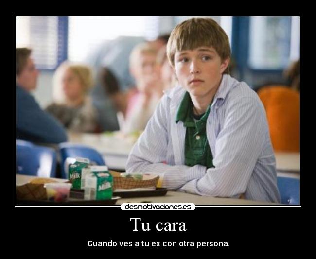 Tu cara - Cuando ves a tu ex con otra persona.