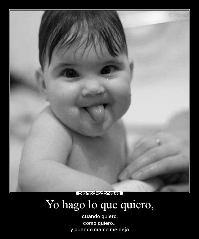 Yo hago lo que quiero, -