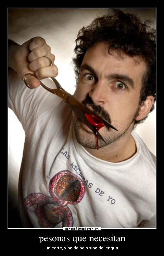 pesonas que necesitan - un corte, y no de pelo sino de lengua.
