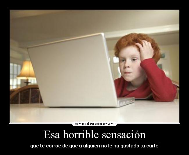 Esa horrible sensación - que te corroe de que a alguien no le ha gustado tu cartel