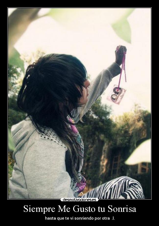 Siempre Me Gusto tu Sonrisa - hasta que te vi sonriendo por otra  .l.