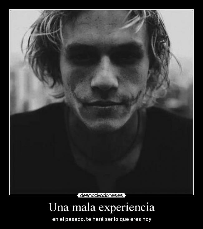 Una mala experiencia - en el pasado, te hará ser lo que eres hoy