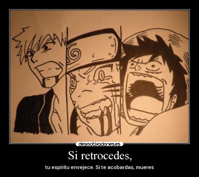 Si retrocedes, - tu espiritu envejece. Si te acobardas, mueres