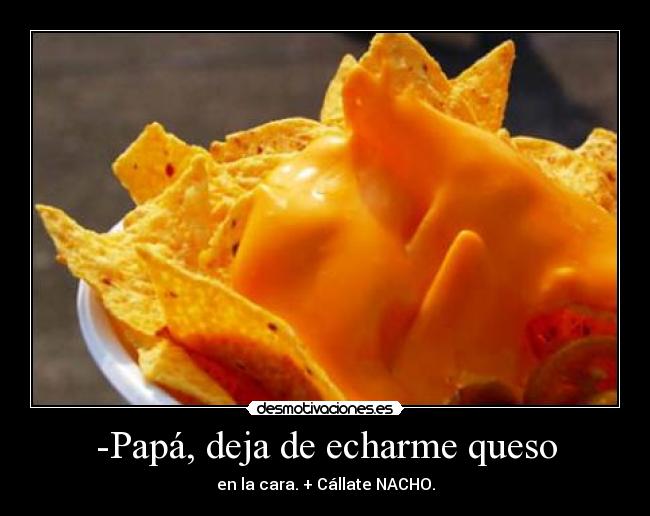 -Papá, deja de echarme queso - 