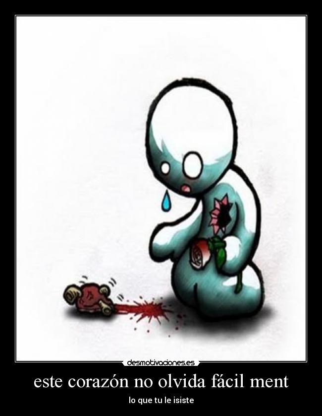 este corazón no olvida fácil ment - lo que tu le isiste
