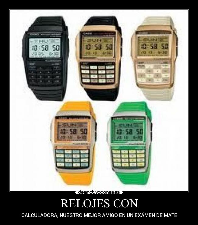 RELOJES CON - CALCULADORA, NUESTRO MEJOR AMIGO EN UN EXÁMEN DE MATE