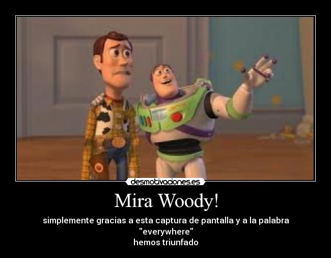 Mira Woody! - simplemente gracias a esta captura de pantalla y a la palabra everywhere
hemos triunfado