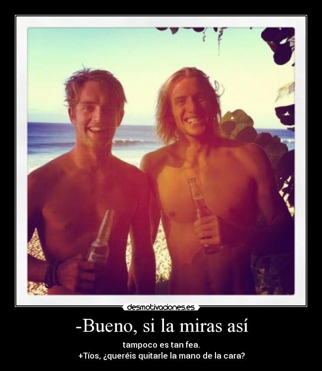 -Bueno, si la miras así -