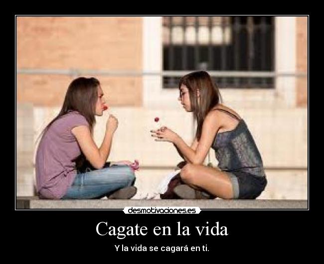 Cagate en la vida - 