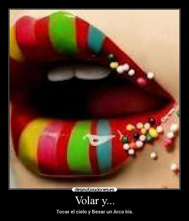 Volar y... - Tocar el cielo y Besar un Arco Iris.