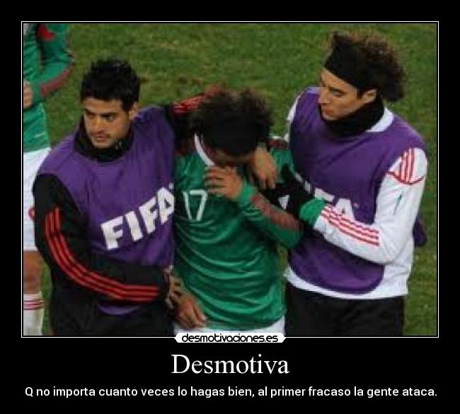 Desmotiva - Q no importa cuanto veces lo hagas bien, al primer fracaso la gente ataca.