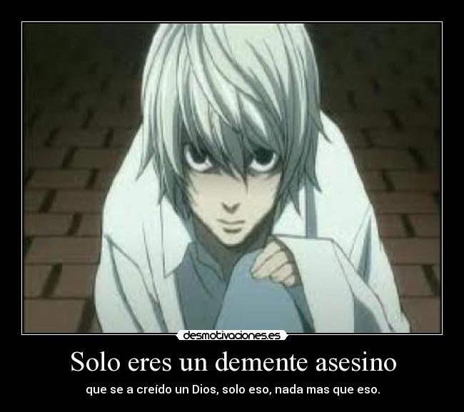 Solo eres un demente asesino -