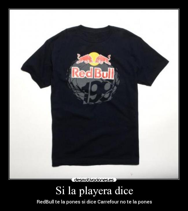 Si la playera dice - RedBull te la pones si dice Carrefour no te la pones