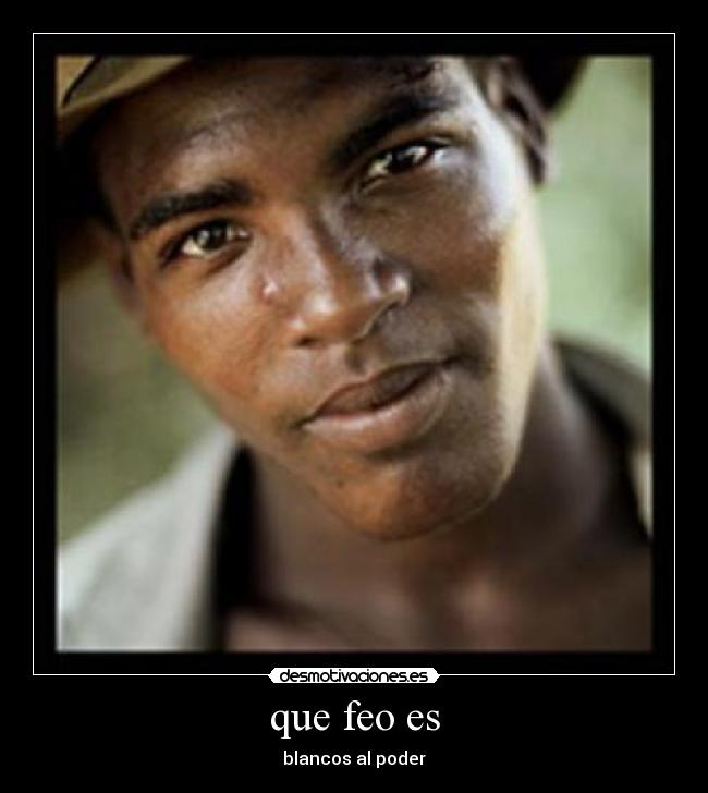 que feo es - blancos al poder