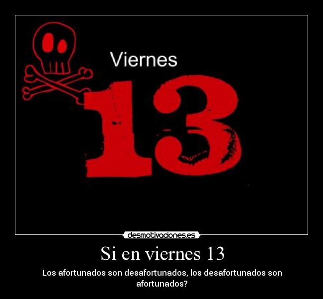 Si en viernes 13 - Los afortunados son desafortunados, los desafortunados son afortunados?