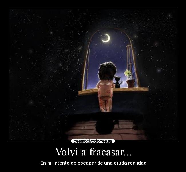 Volvi a fracasar... - En mi intento de escapar de una cruda realidad