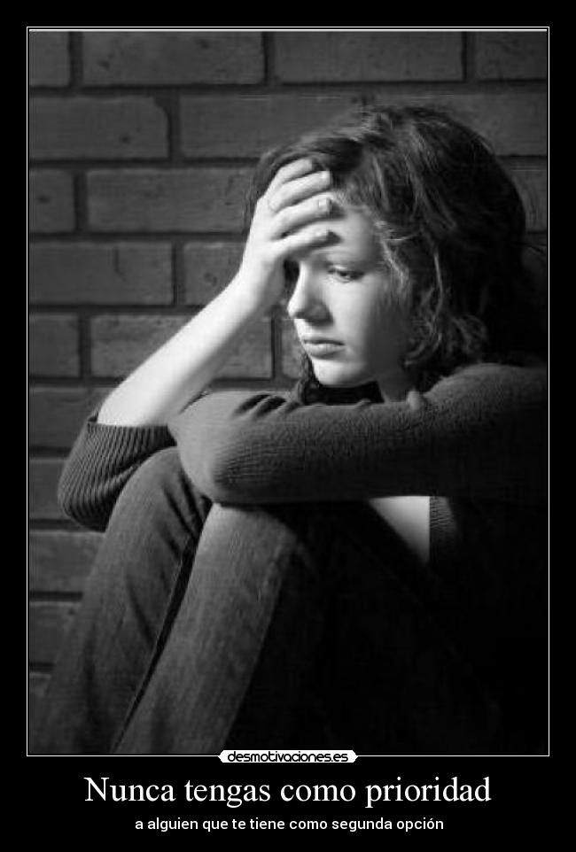 Nunca tengas como prioridad - a alguien que te tiene como segunda opción