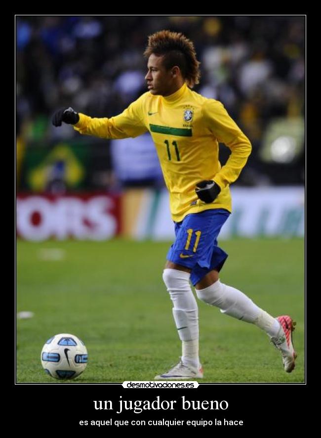 un jugador bueno - es aquel que con cualquier equipo la hace
