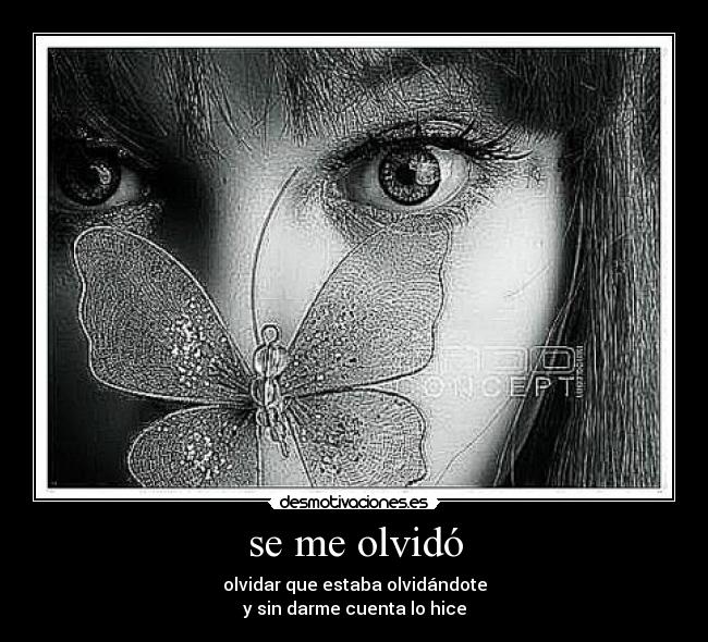 se me olvidó - olvidar que estaba olvidándote
y sin darme cuenta lo hice