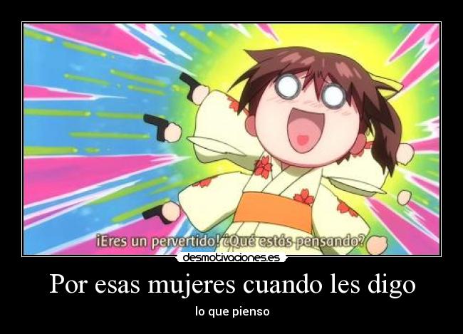 carteles por esas mujeres cuando les digo que pienso desmotivaciones