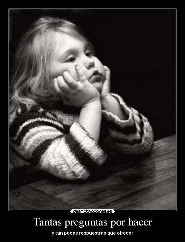 Tantas preguntas por hacer - y tan pocas respuestras que ofrecer